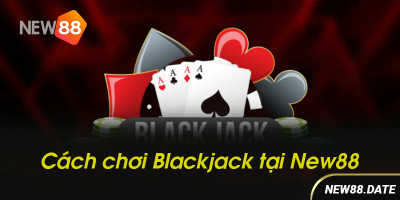 Cách chơi blackjack tại New88